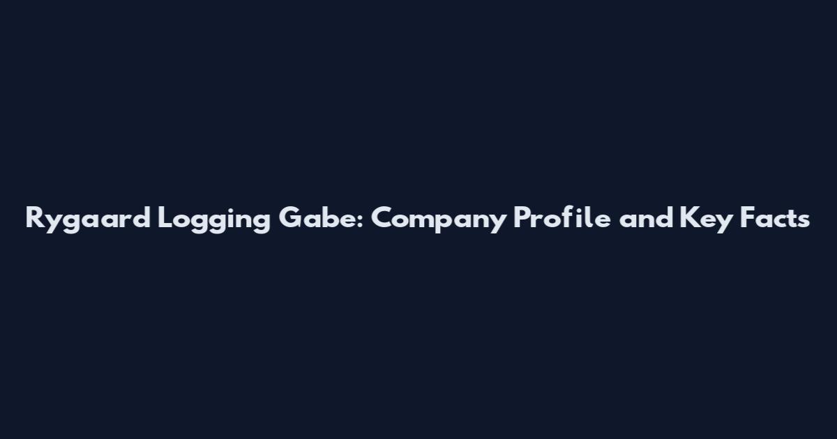 Rygaard Logging Gabe: Company Profile and Key Facts