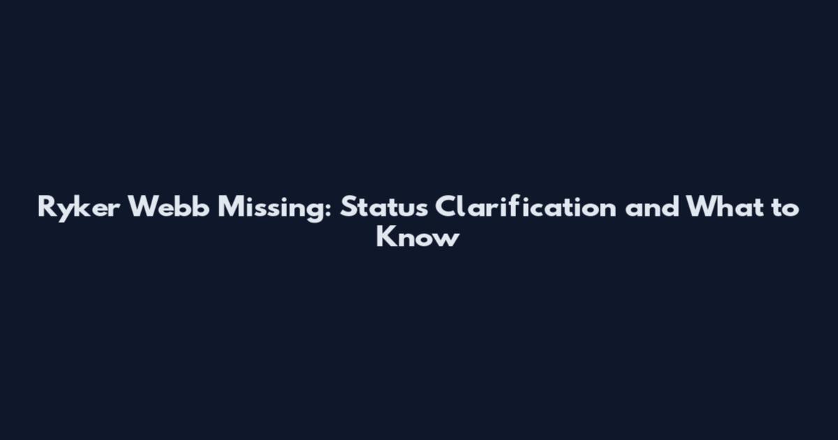 Ryker Webb Missing: Status Clarification and What to Know