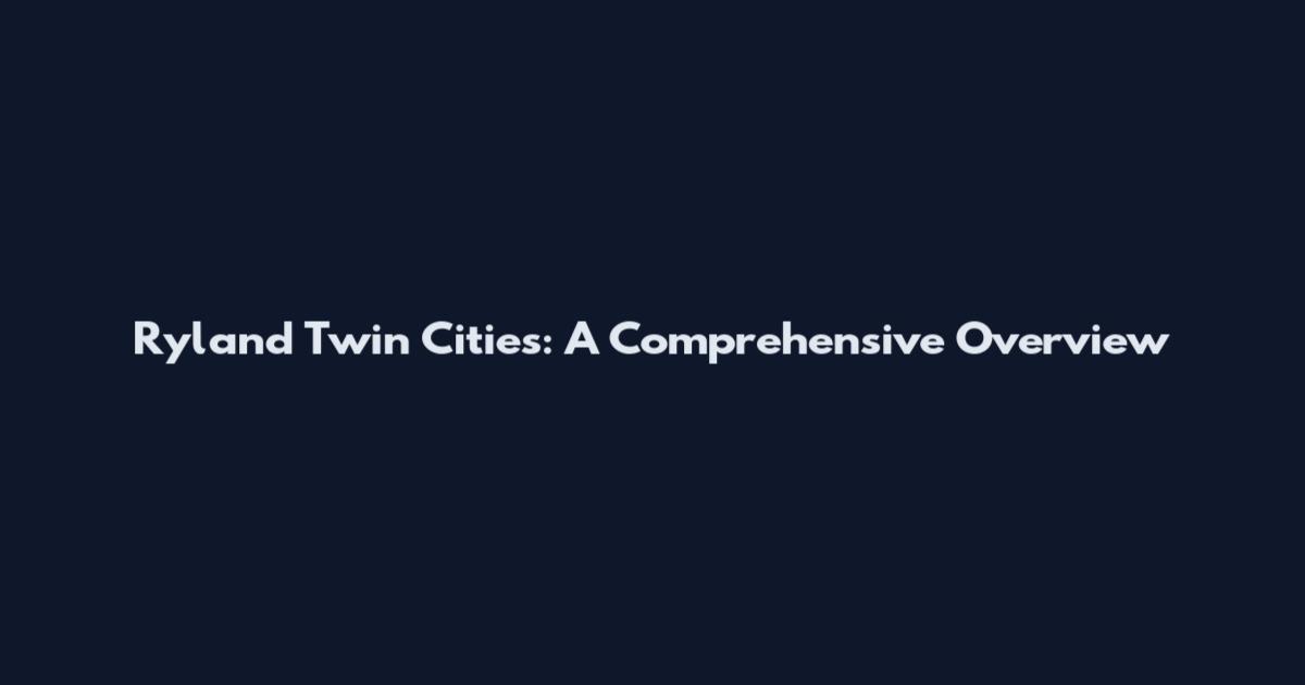 Ryland Twin Cities: A Comprehensive Overview