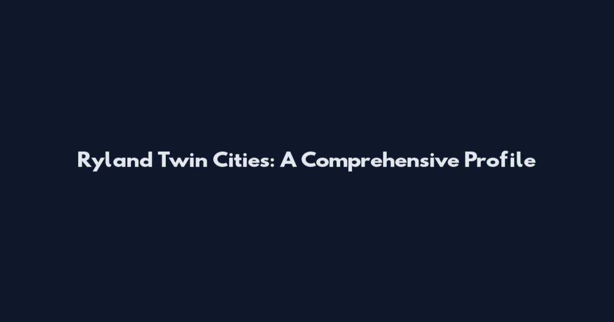 Ryland Twin Cities: A Comprehensive Profile