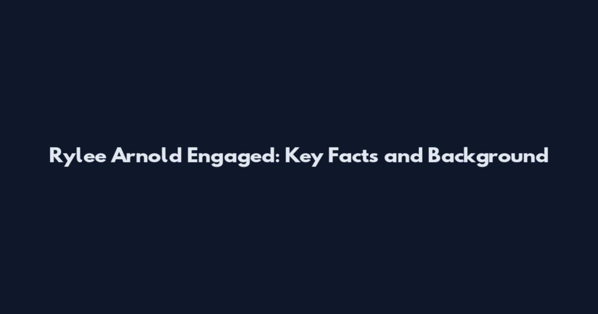 Rylee Arnold Engaged: Key Facts and Background