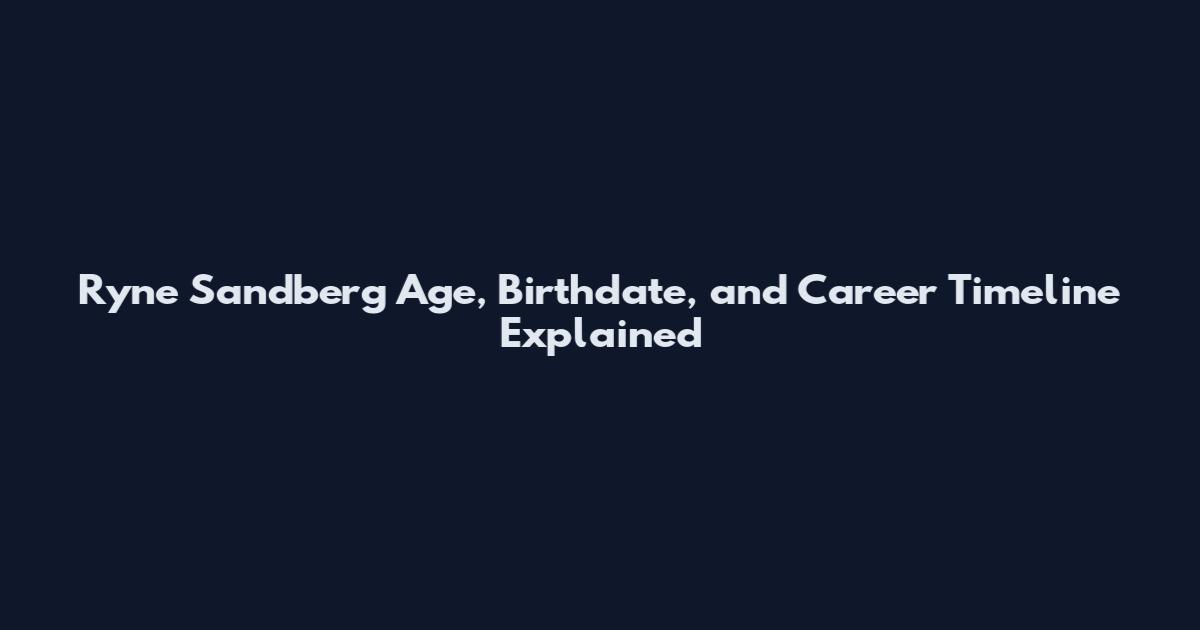 Ryne Sandberg Age, Birthdate, and Career Timeline Explained