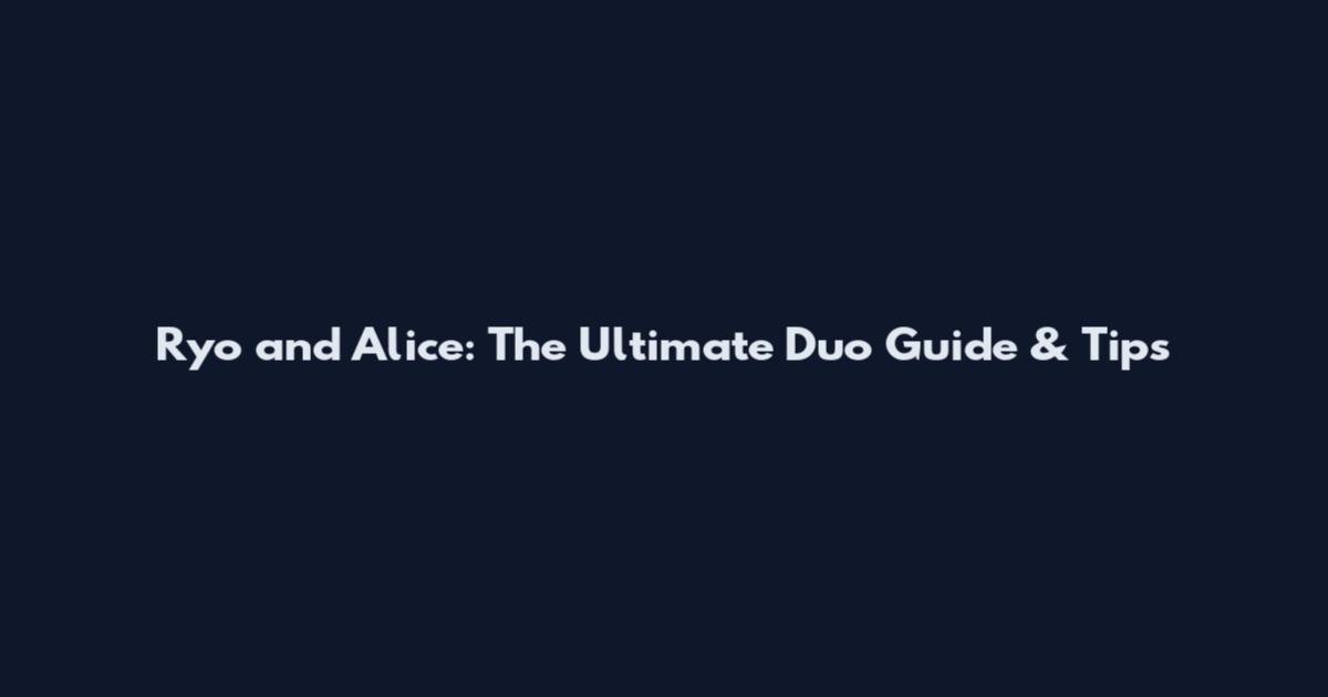 Ryo and Alice: The Ultimate Duo Guide & Tips