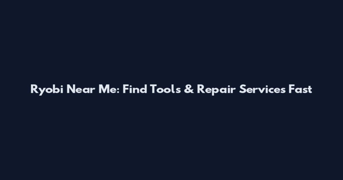 Ryobi Near Me: Find Tools & Repair Services Fast