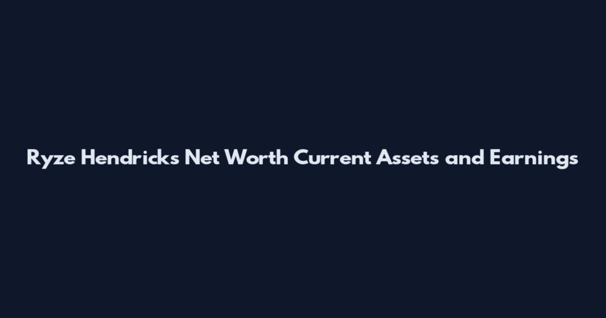 Ryze Hendricks Net Worth Current Assets and Earnings
