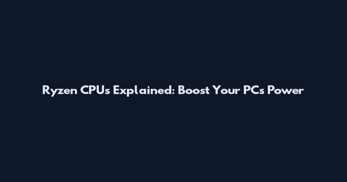 Ryzen CPUs Explained: Boost Your PC's Power