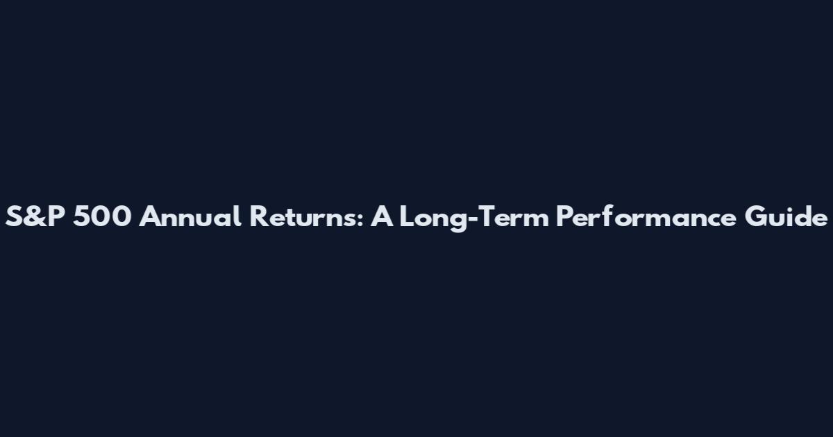 S&P 500 Annual Returns: A Long-Term Performance Guide