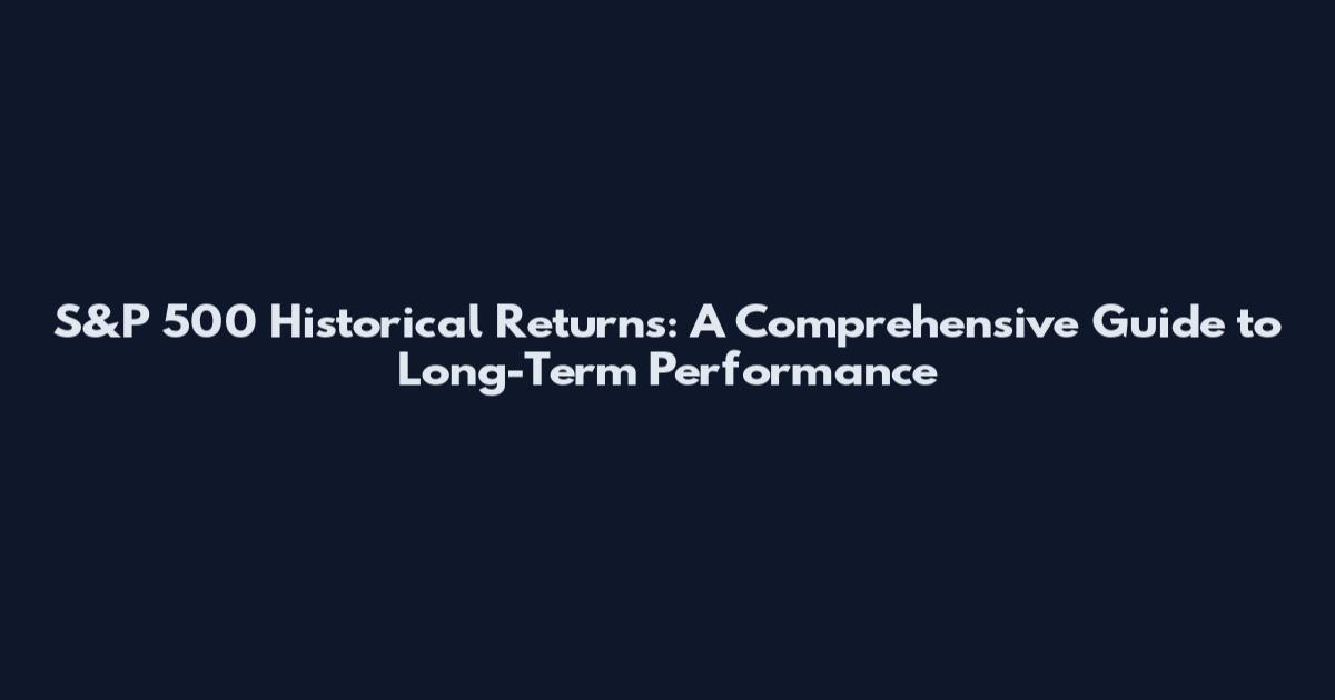 S&P 500 Historical Returns: A Comprehensive Guide to Long-Term Performance