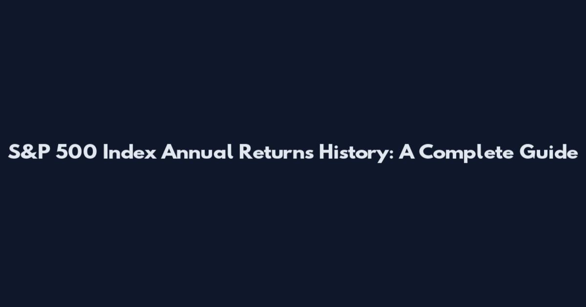 S&P 500 Index Annual Returns History: A Complete Guide