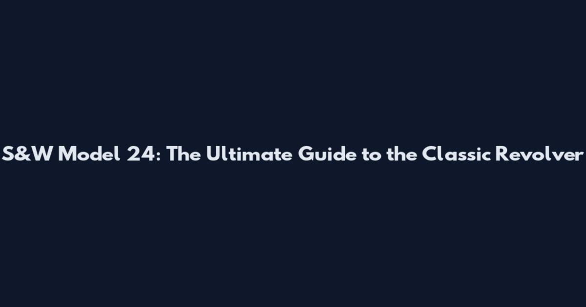 S&W Model 24: The Ultimate Guide to the Classic Revolver