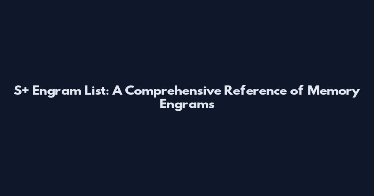 S+ Engram List: A Comprehensive Reference of Memory Engrams