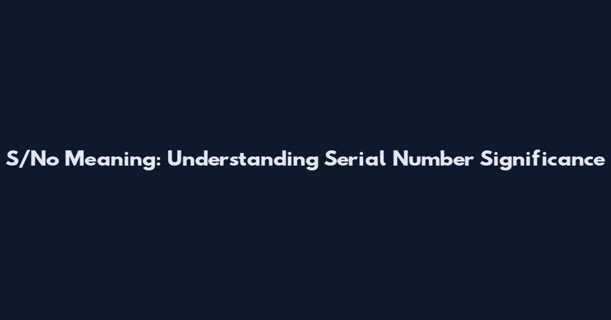 S/No Meaning: Understanding Serial Number Significance