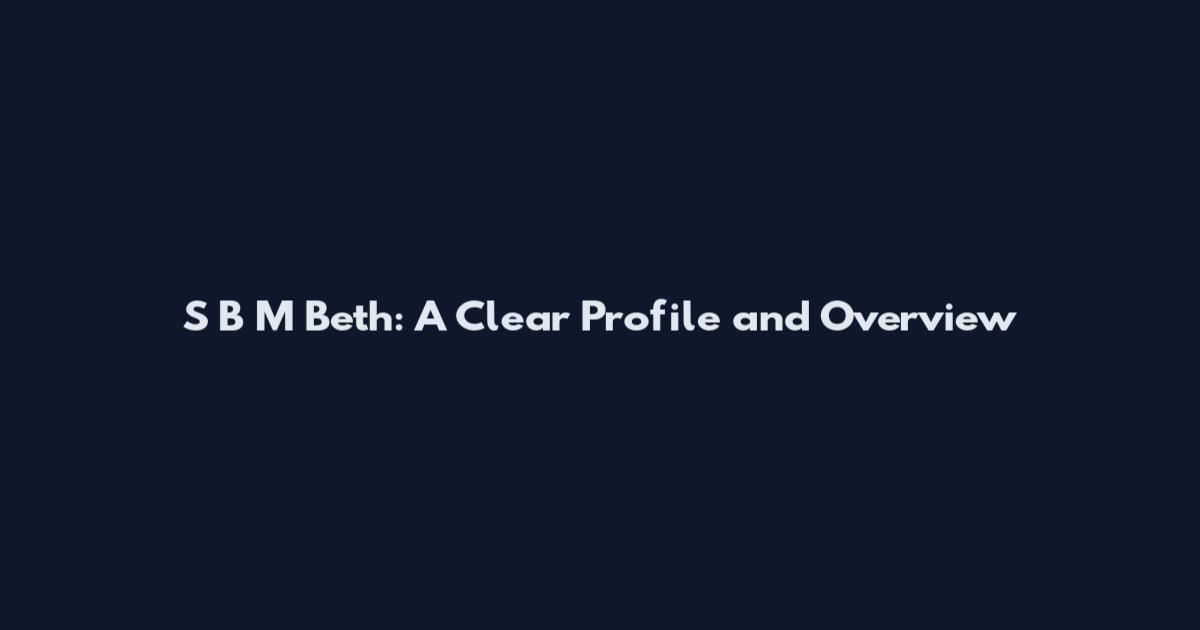 S B M Beth: A Clear Profile and Overview