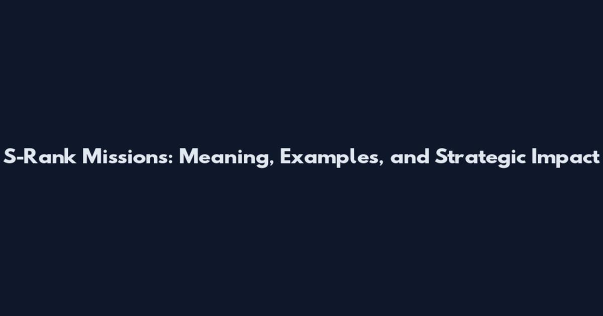 S-Rank Missions: Meaning, Examples, and Strategic Impact