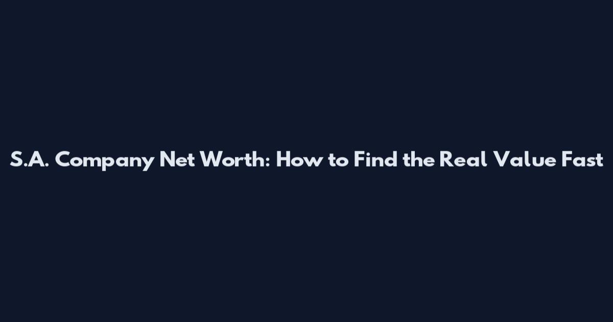 S.A. Company Net Worth: How to Find the Real Value Fast