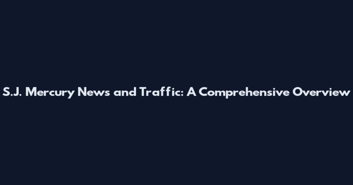 S.J. Mercury News and Traffic: A Comprehensive Overview