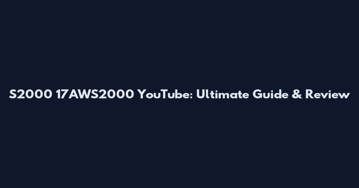 S2000 17AWS2000 YouTube: Ultimate Guide & Review