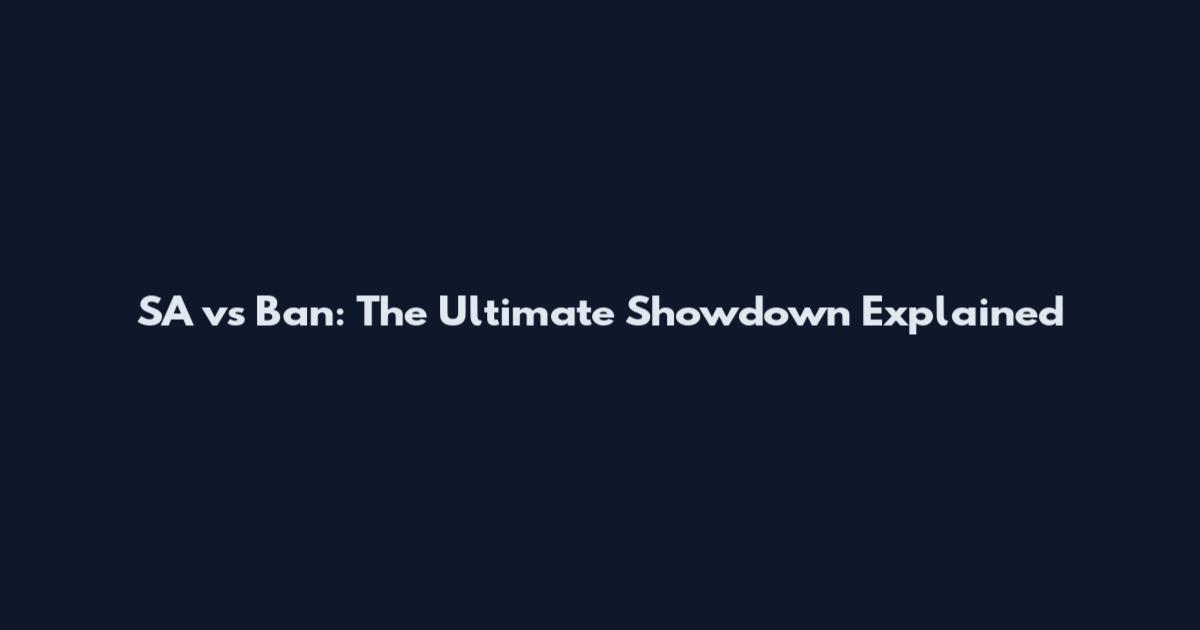 SA vs Ban: The Ultimate Showdown Explained