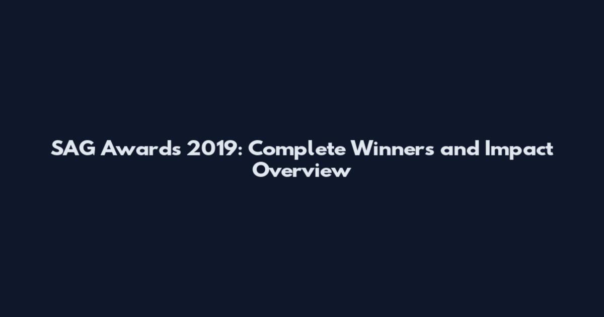 SAG Awards 2019: Complete Winners and Impact Overview