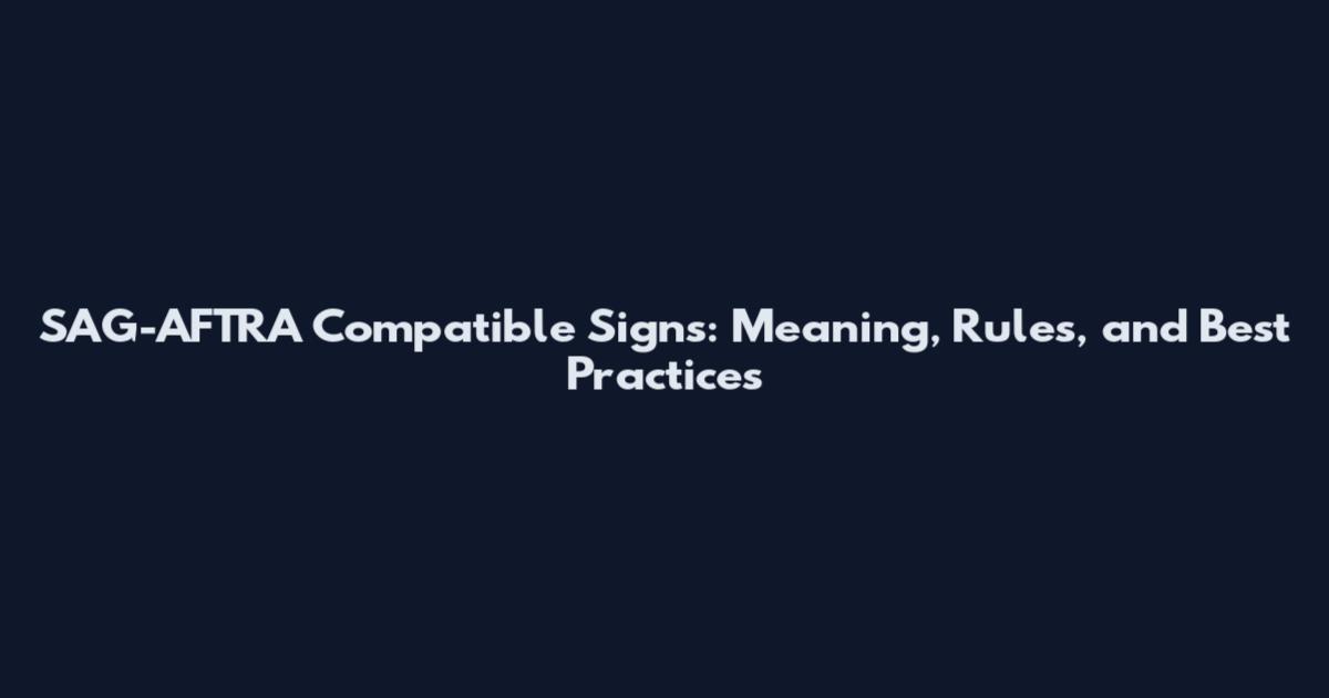 SAG-AFTRA Compatible Signs: Meaning, Rules, and Best Practices