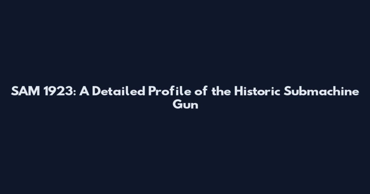 SAM 1923: A Detailed Profile of the Historic Submachine Gun