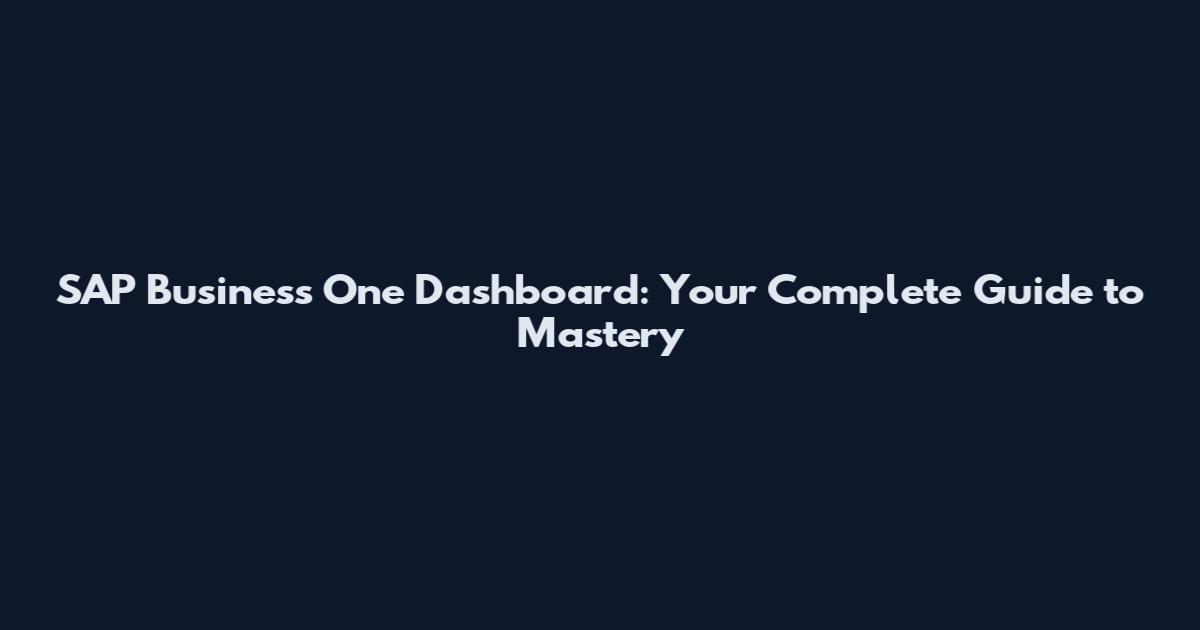 SAP Business One Dashboard: Your Complete Guide to Mastery