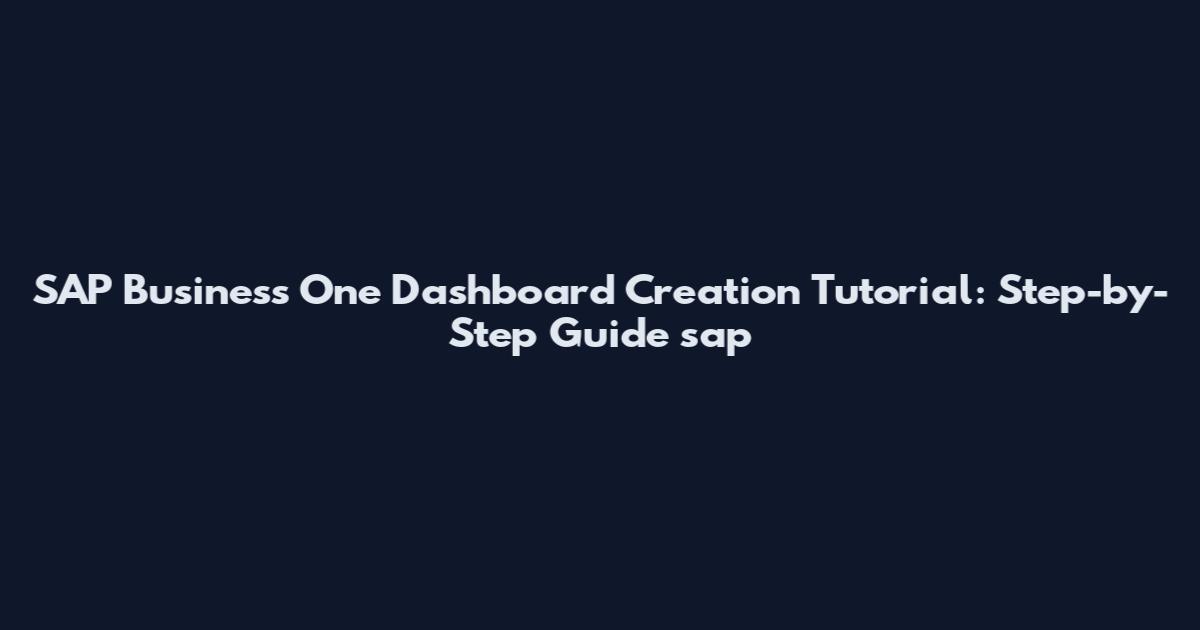 SAP Business One Dashboard Creation Tutorial: Step-by-Step Guide sap