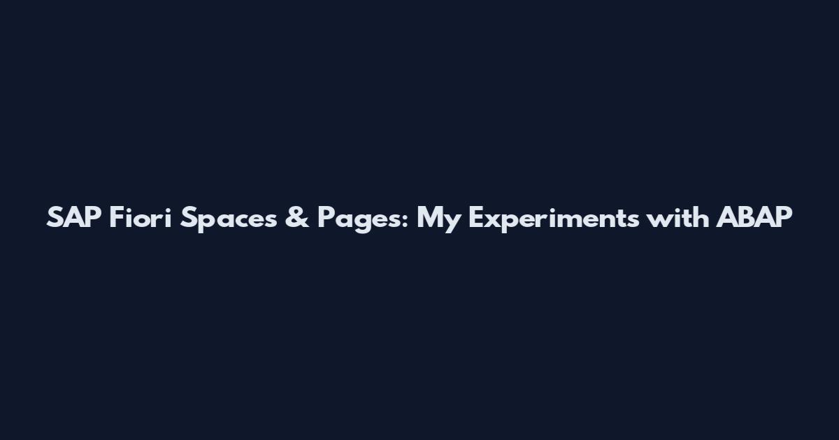 SAP Fiori Spaces & Pages: My Experiments with ABAP