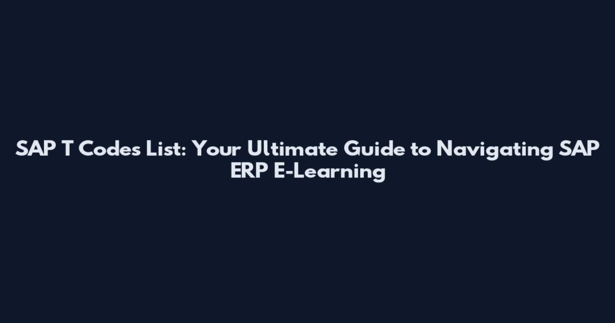 SAP T Codes List: Your Ultimate Guide to Navigating SAP ERP E-Learning