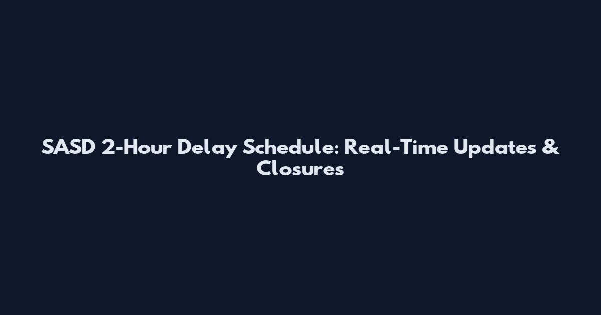 SASD 2-Hour Delay Schedule: Real-Time Updates & Closures