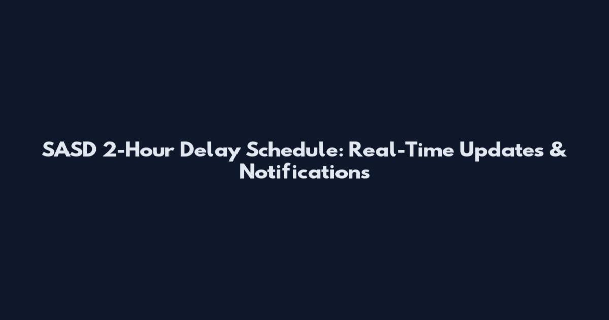 SASD 2-Hour Delay Schedule: Real-Time Updates & Notifications