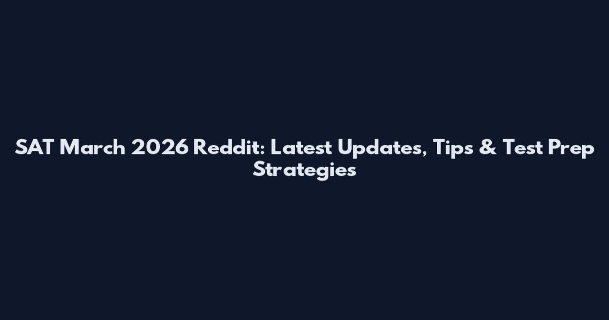 SAT March 2026 Reddit: Latest Updates, Tips & Test Prep Strategies