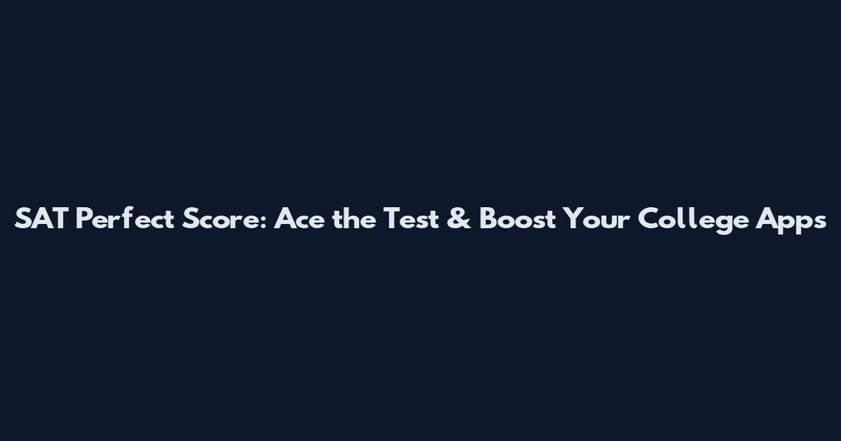 SAT Perfect Score: Ace the Test & Boost Your College Apps