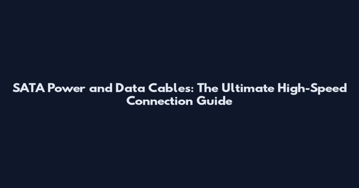 SATA Power and Data Cables: The Ultimate High-Speed Connection Guide