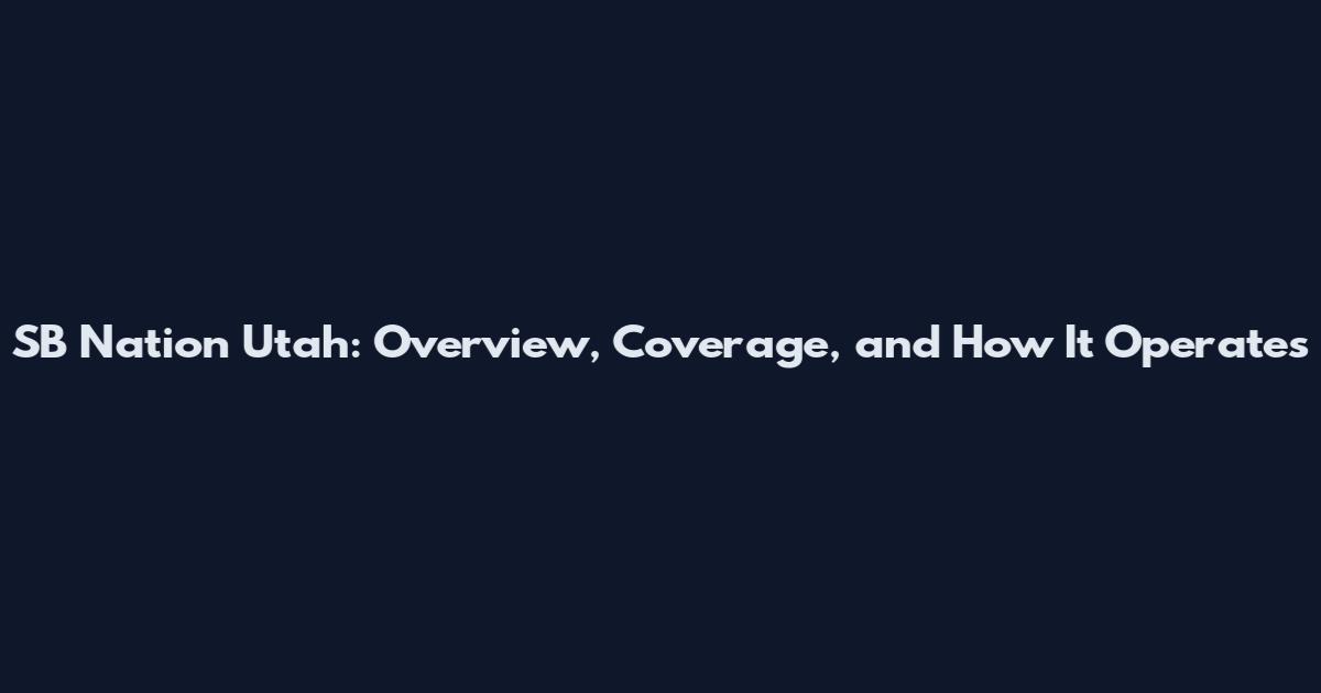 SB Nation Utah: Overview, Coverage, and How It Operates