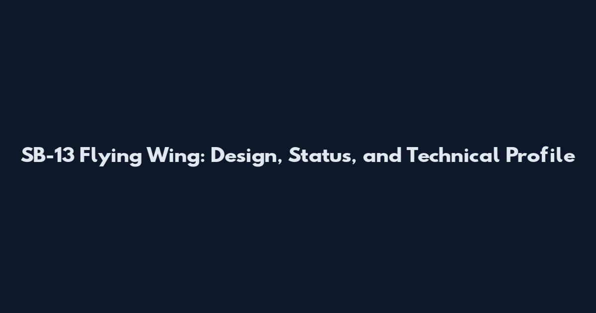 SB-13 Flying Wing: Design, Status, and Technical Profile