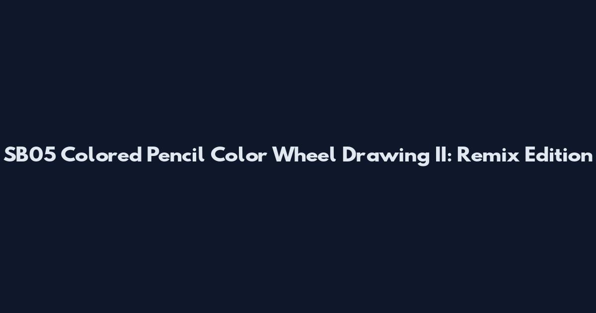 SB05 Colored Pencil Color Wheel Drawing II: Remix Edition