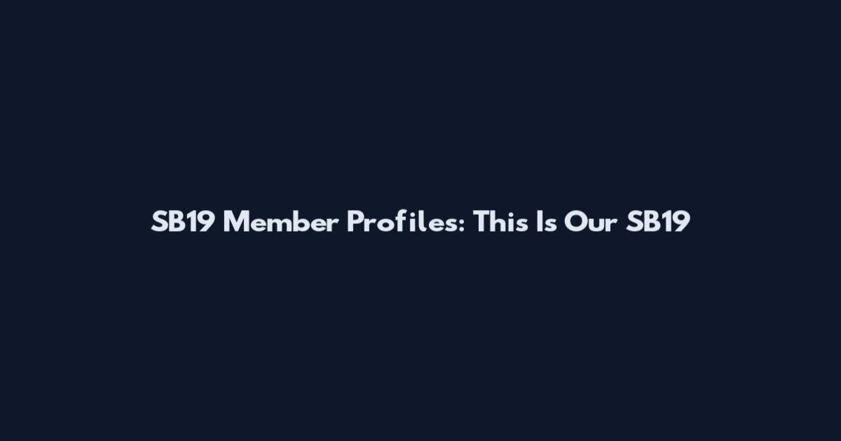 SB19 Member Profiles: This Is Our SB19