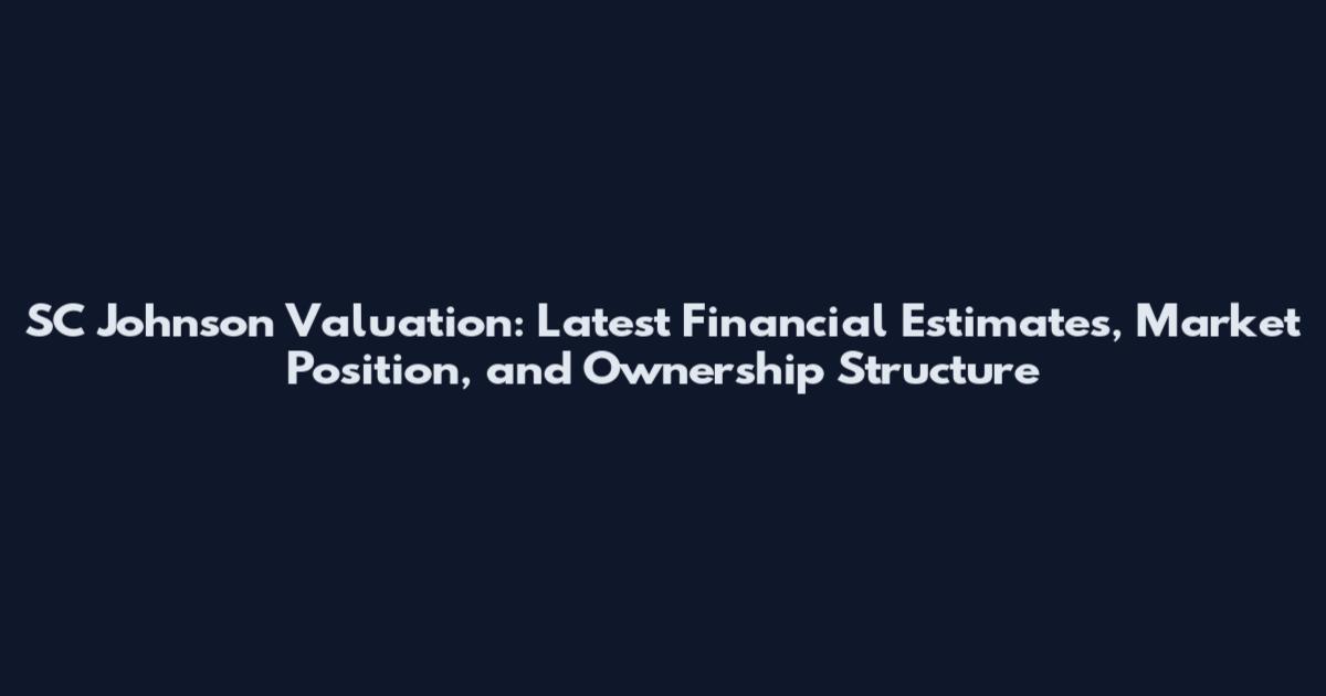 SC Johnson Valuation: Latest Financial Estimates, Market Position, and Ownership Structure