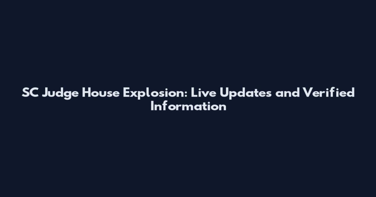SC Judge House Explosion: Live Updates and Verified Information