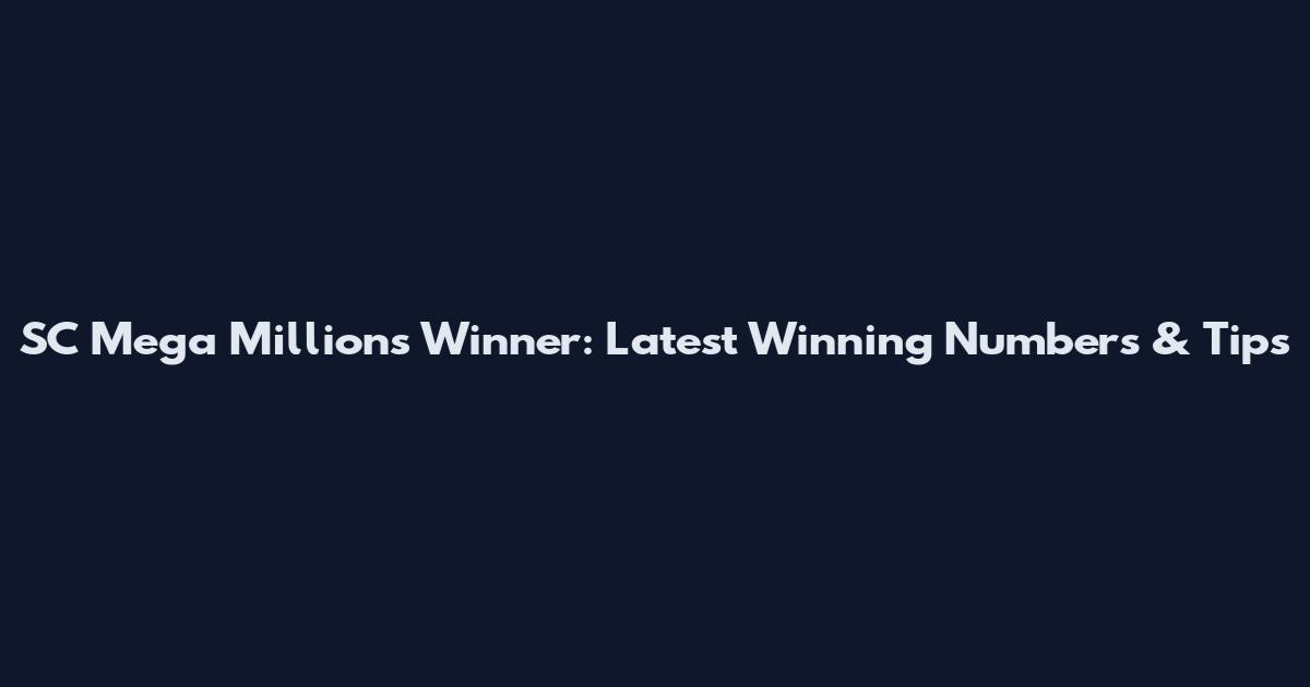 SC Mega Millions Winner: Latest Winning Numbers & Tips