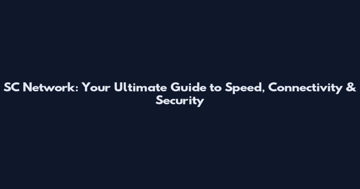 SC Network: Your Ultimate Guide to Speed, Connectivity & Security