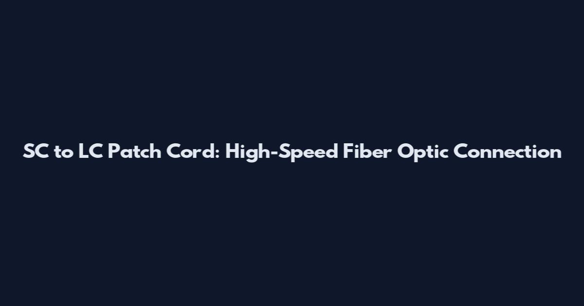 SC to LC Patch Cord: High-Speed Fiber Optic Connection