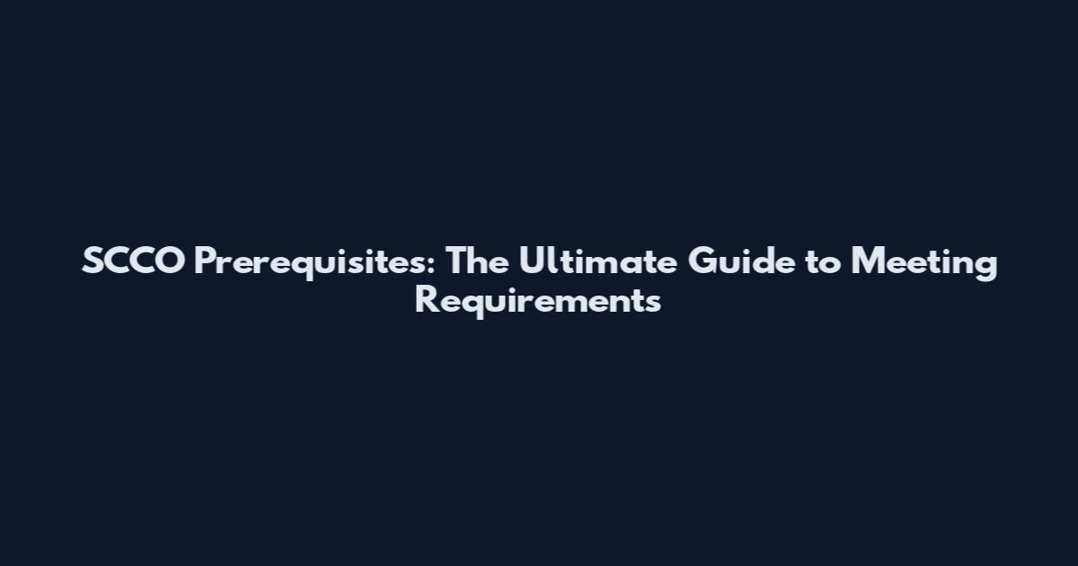 SCCO Prerequisites: The Ultimate Guide to Meeting Requirements