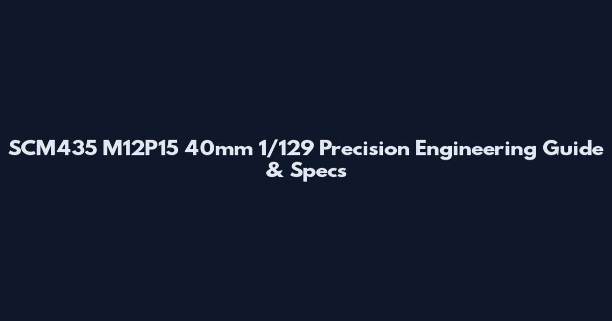 SCM435 M12P15 40mm 1/129 Precision Engineering Guide & Specs
