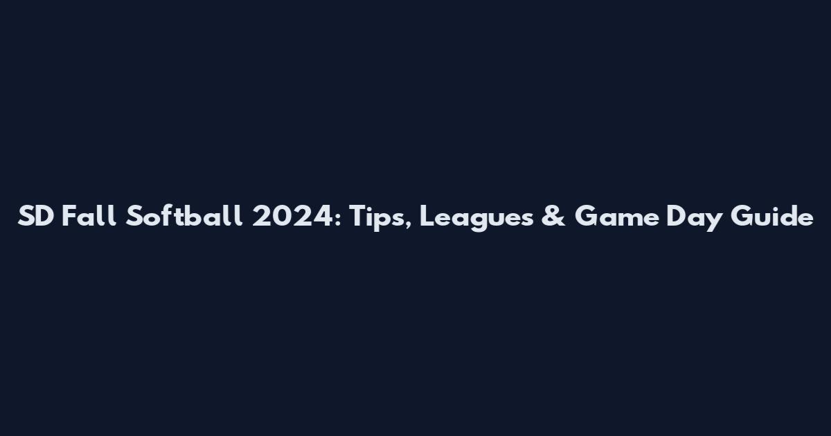 SD Fall Softball 2024: Tips, Leagues & Game Day Guide