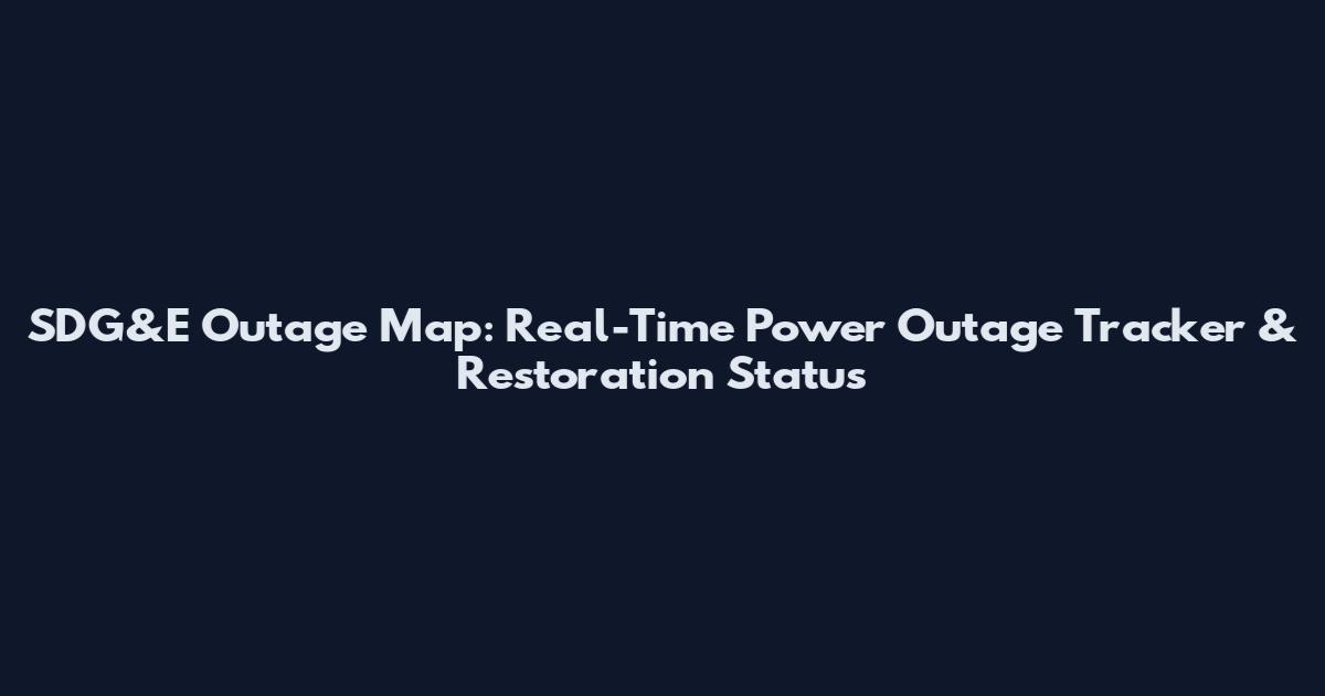 SDG&E Outage Map: Real-Time Power Outage Tracker & Restoration Status