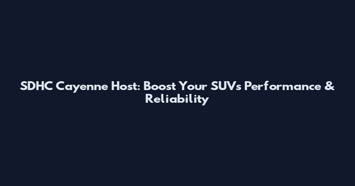 SDHC Cayenne Host: Boost Your SUV's Performance & Reliability