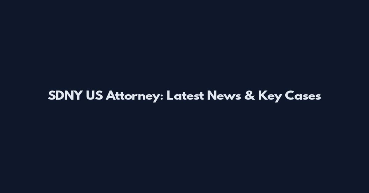 SDNY US Attorney: Latest News & Key Cases