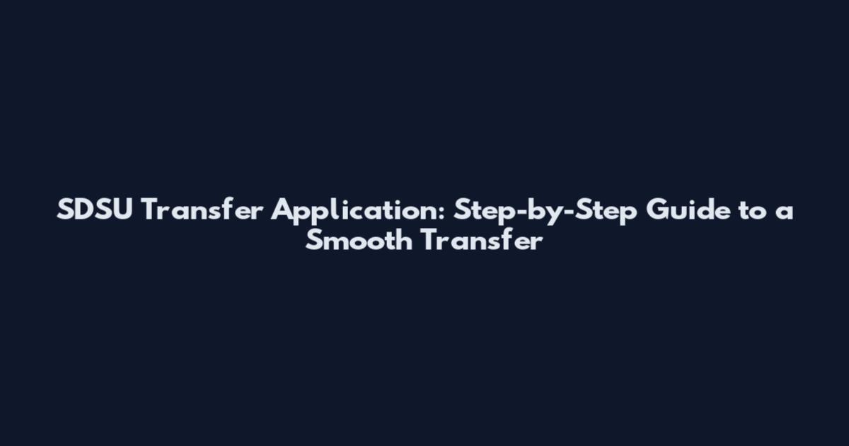SDSU Transfer Application: Step-by-Step Guide to a Smooth Transfer